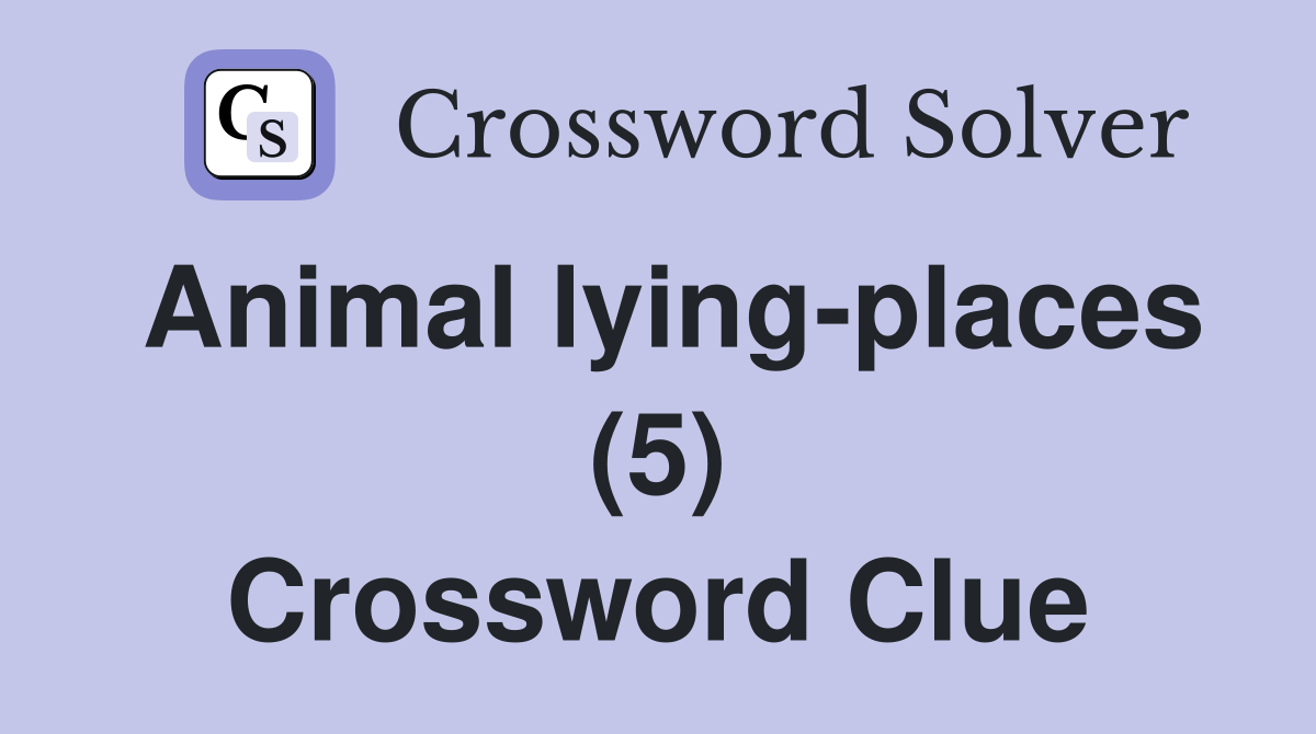 Animal lyingplaces (5) Crossword Clue Answers Crossword Solver